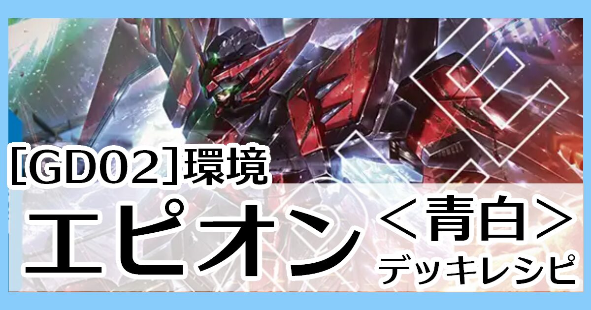 青白エピオン デッキレシピとカード評価【GD02環境】 - G-set