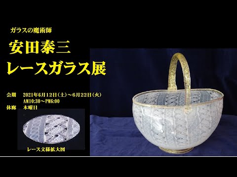 最高峰の技術者 安田泰三氏によるレースガラス展 2021年6月12日～6月22
