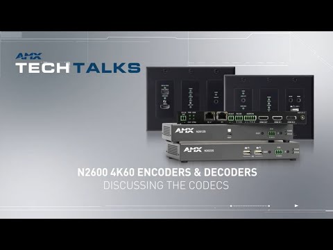 AMX Tech Talks | N2600 4K60 Encoders & Decoders - Discussing the